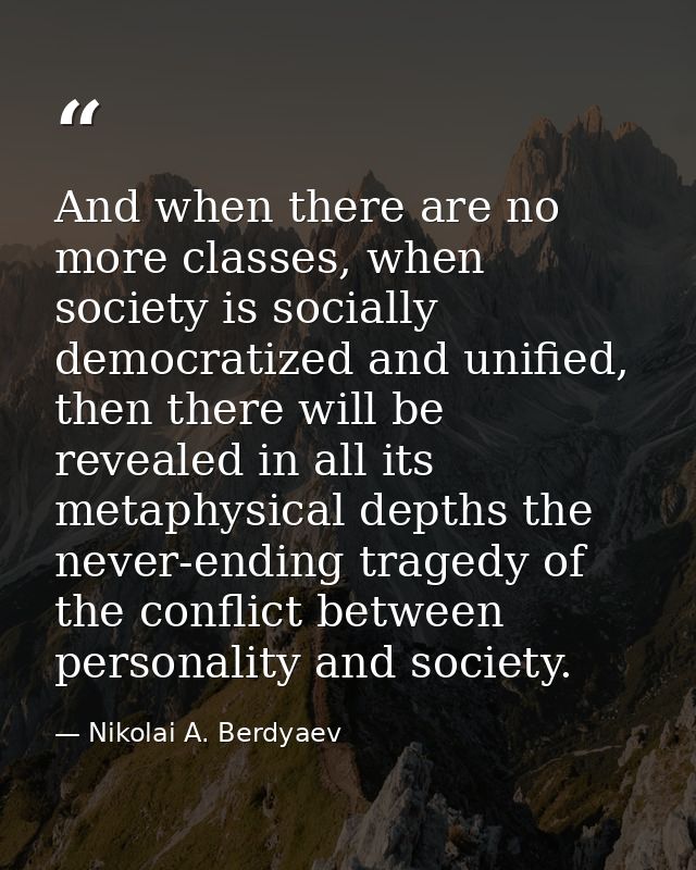 And when there are no more classes, when society is socially democratized and unified, then there will be revealed in al — Nikolai A. Berdyaev