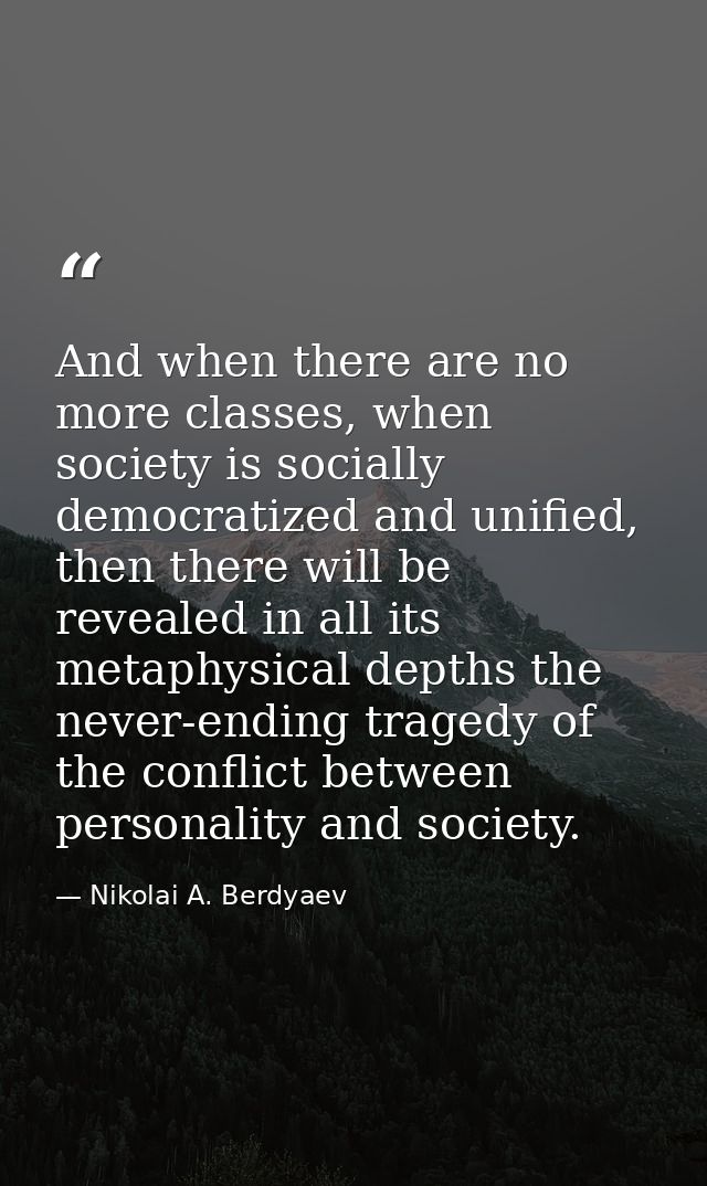 And when there are no more classes, when society is socially democratized and unified, then there will be revealed in al — Nikolai A. Berdyaev