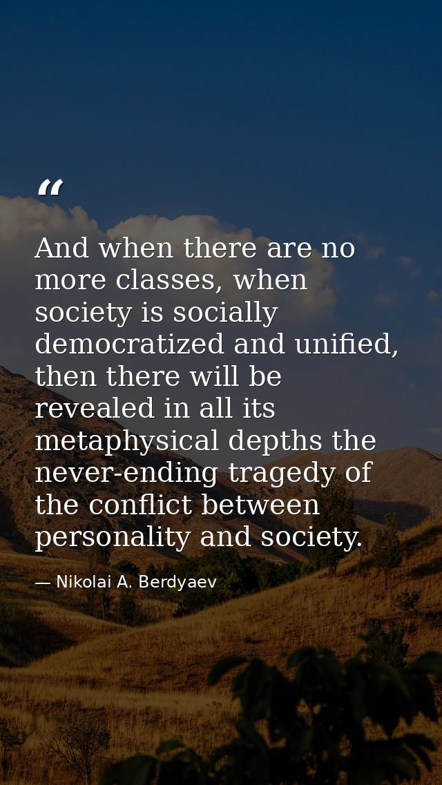 And when there are no more classes, when society is socially democratized and unified, then there will be revealed in al — Nikolai A. Berdyaev