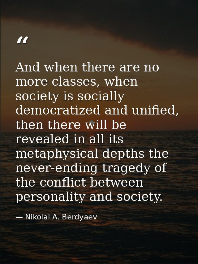 And when there are no more classes, when society is socially democratized and unified, then there will be revealed in al — Nikolai A. Berdyaev