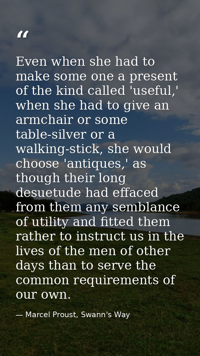 Even when she had to make some one a present of the kind called 'useful,' when she had to give an armchair or some table — Marcel Proust, Swann's Way
