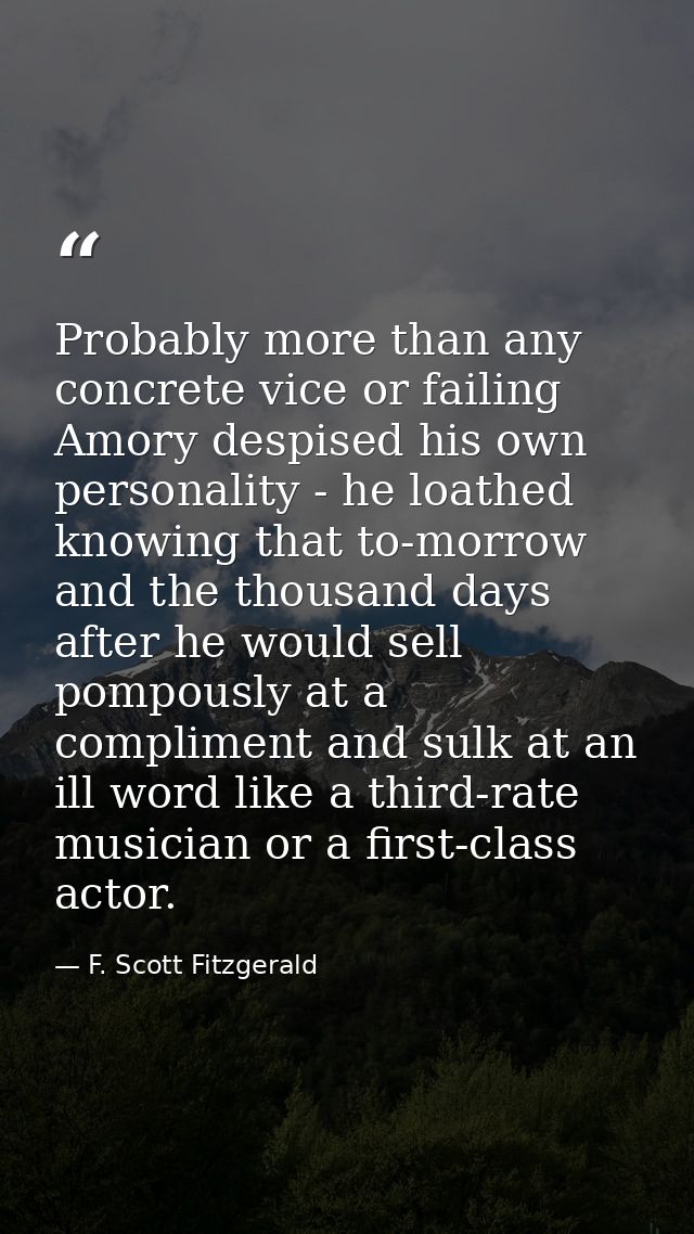 Probably more than any concrete vice or failing Amory despised his own personality - he loathed knowing that to-morrow a — F. Scott Fitzgerald