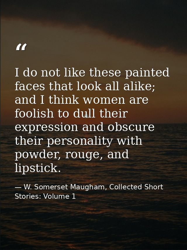 I do not like these painted faces that look all alike; and I think women are foolish to dull their expression and obscur — W. Somerset Maugham, Collected Short Stories: Volume 1