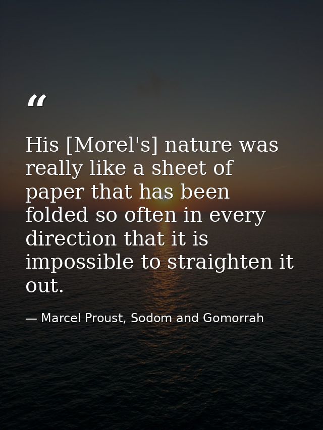His [Morel's] nature was really like a sheet of paper that has been folded so often in every direction that it is imposs — Marcel Proust, Sodom and Gomorrah