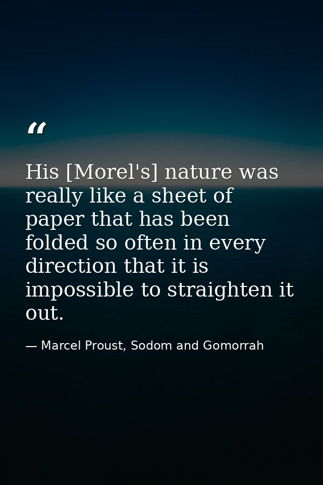 His [Morel's] nature was really like a sheet of paper that has been folded so often in every direction that it is imposs — Marcel Proust, Sodom and Gomorrah