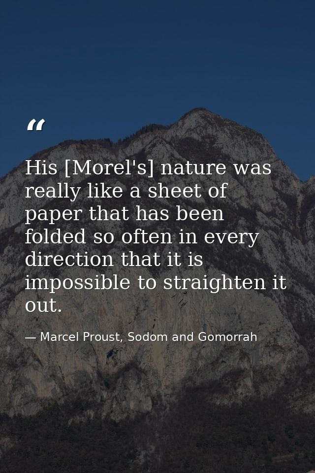 His [Morel's] nature was really like a sheet of paper that has been folded so often in every direction that it is imposs — Marcel Proust, Sodom and Gomorrah