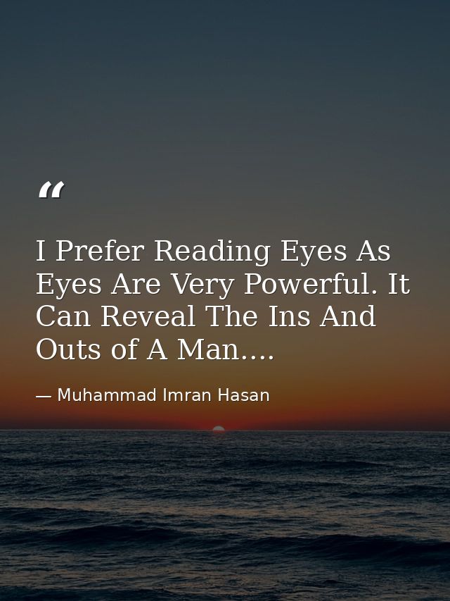 I Prefer Reading Eyes As Eyes Are Very Powerful. It Can Reveal The Ins And Outs of A Man.... — Muhammad Imran Hasan