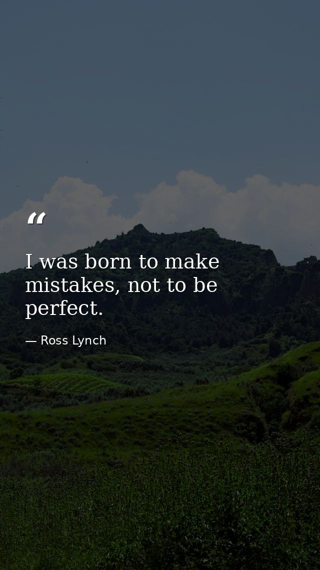 I was born to make mistakes, not to be perfect. — Ross Lynch