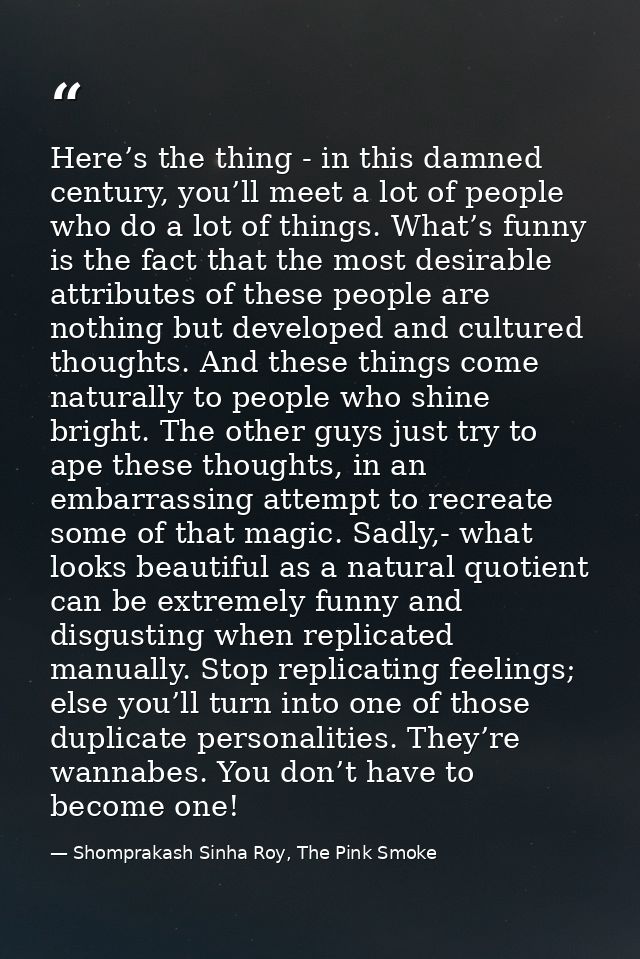 Here’s the thing - in this damned century, you’ll meet a lot of people who do a lot of things. What’s funny is the fact  — Shomprakash Sinha Roy, The Pink Smoke
