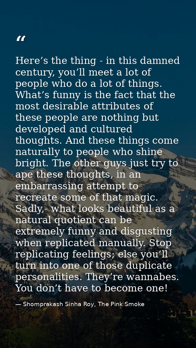 Here’s the thing - in this damned century, you’ll meet a lot of people who do a lot of things. What’s funny is the fact  — Shomprakash Sinha Roy, The Pink Smoke