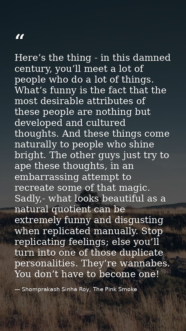 Here’s the thing - in this damned century, you’ll meet a lot of people who do a lot of things. What’s funny is the fact  — Shomprakash Sinha Roy, The Pink Smoke