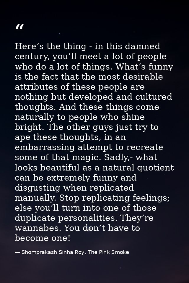 Here’s the thing - in this damned century, you’ll meet a lot of people who do a lot of things. What’s funny is the fact  — Shomprakash Sinha Roy, The Pink Smoke