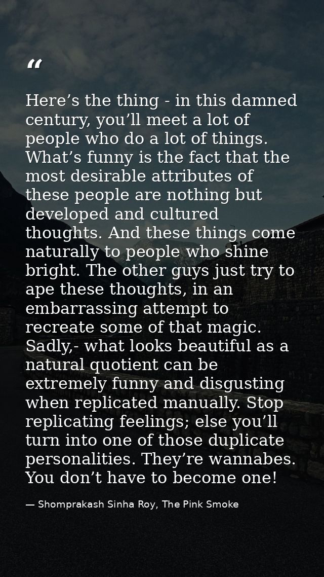 Here’s the thing - in this damned century, you’ll meet a lot of people who do a lot of things. What’s funny is the fact  — Shomprakash Sinha Roy, The Pink Smoke
