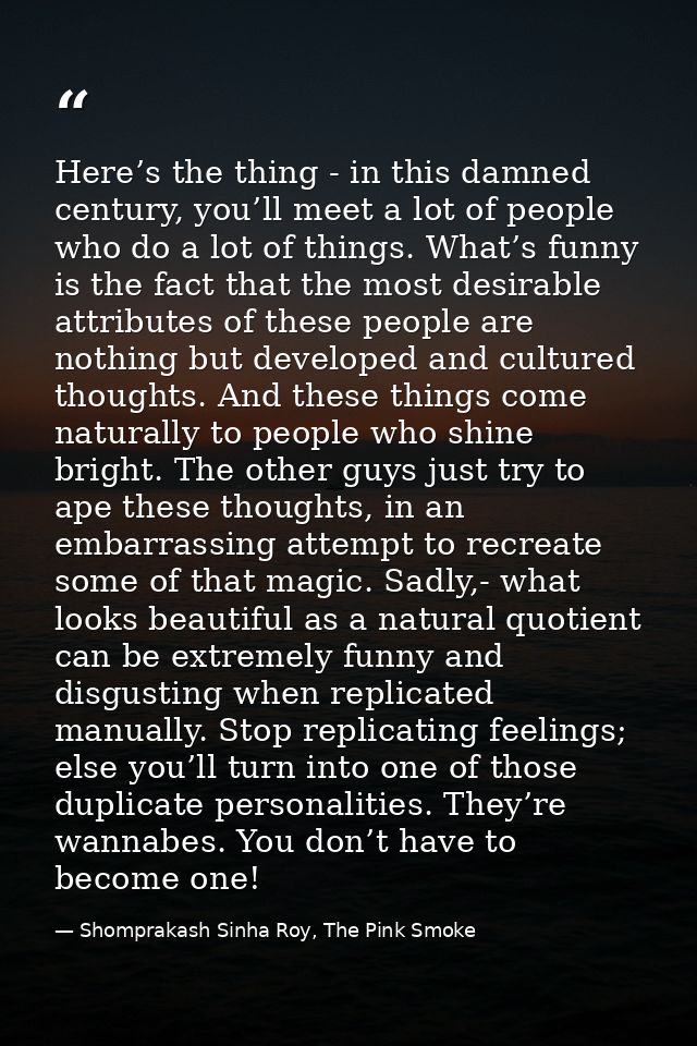 Here’s the thing - in this damned century, you’ll meet a lot of people who do a lot of things. What’s funny is the fact  — Shomprakash Sinha Roy, The Pink Smoke