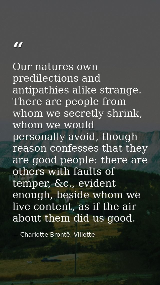 Our natures own predilections and antipathies alike strange. There are people from whom we secretly shrink, whom we woul — Charlotte Brontë, Villette