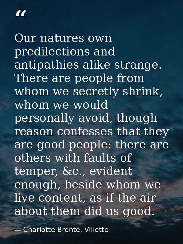 Our natures own predilections and antipathies alike strange. There are people from whom we secretly shrink, whom we woul — Charlotte Brontë, Villette
