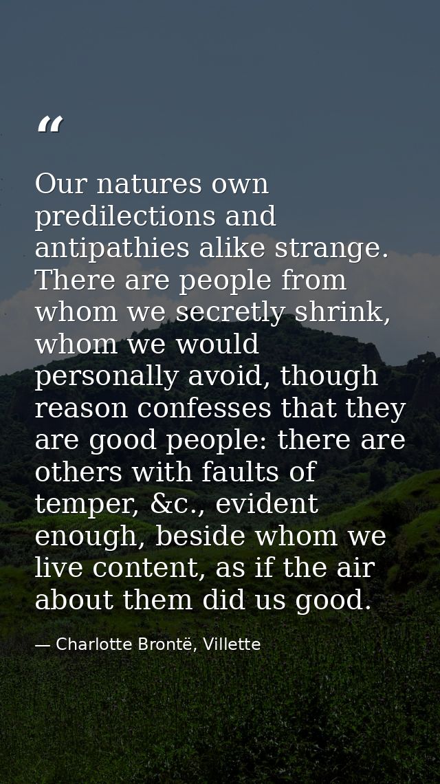 Our natures own predilections and antipathies alike strange. There are people from whom we secretly shrink, whom we woul — Charlotte Brontë, Villette