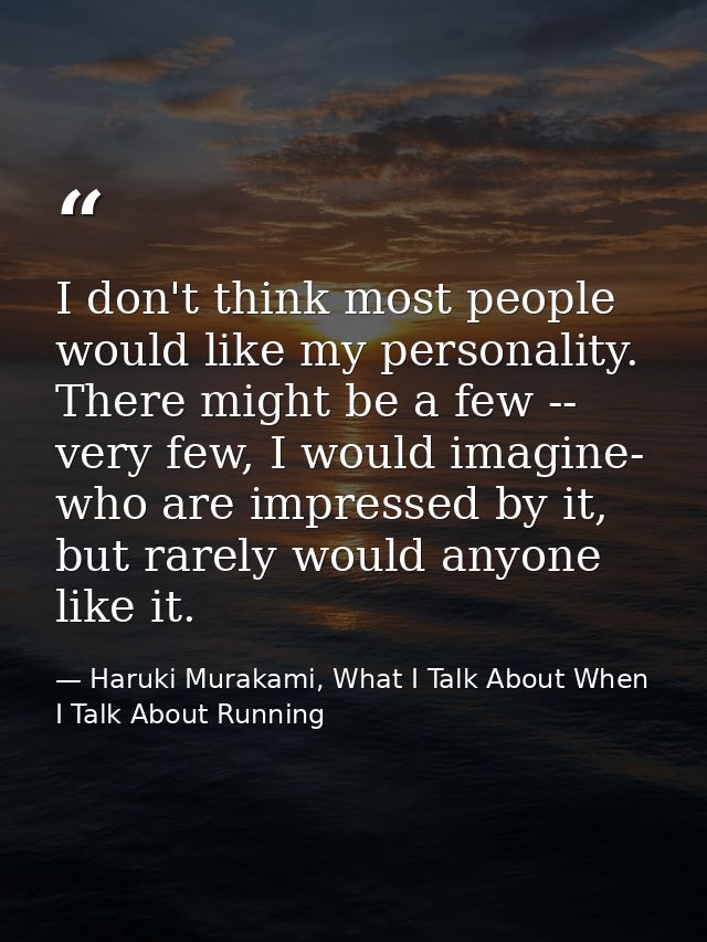 I don't think most people would like my personality. There might be a few -- very few, I would imagine- who are impresse — Haruki Murakami, What I Talk About When I Talk About Running