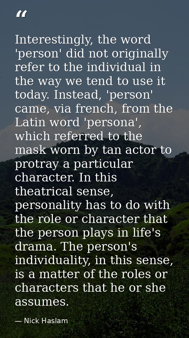 Interestingly, the word 'person' did not originally refer to the individual in the way we tend to use it today. Instead, — Nick Haslam