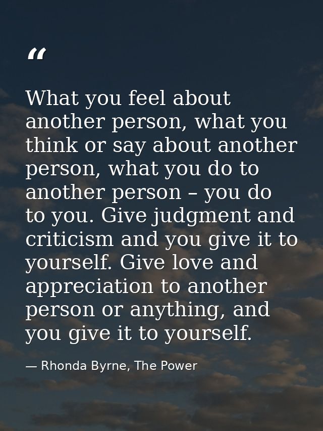 What you feel about another person, what you think or say about another person, what you do to another person – you do t — Rhonda Byrne, The Power