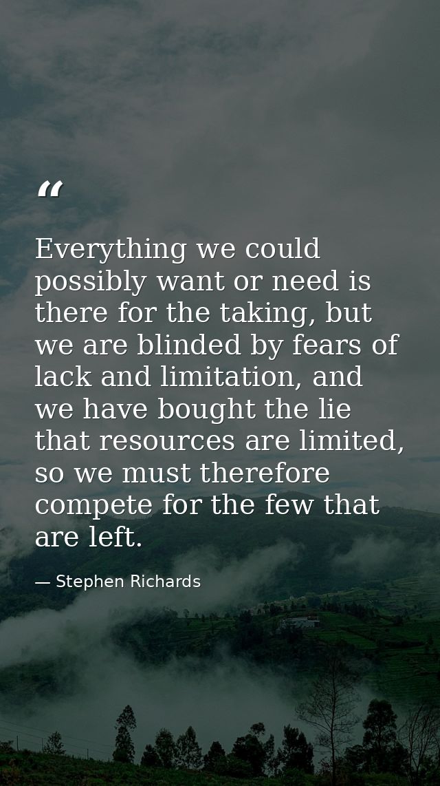 Everything we could possibly want or need is there for the taking, but we are blinded by fears of lack and limitation, a — Stephen Richards