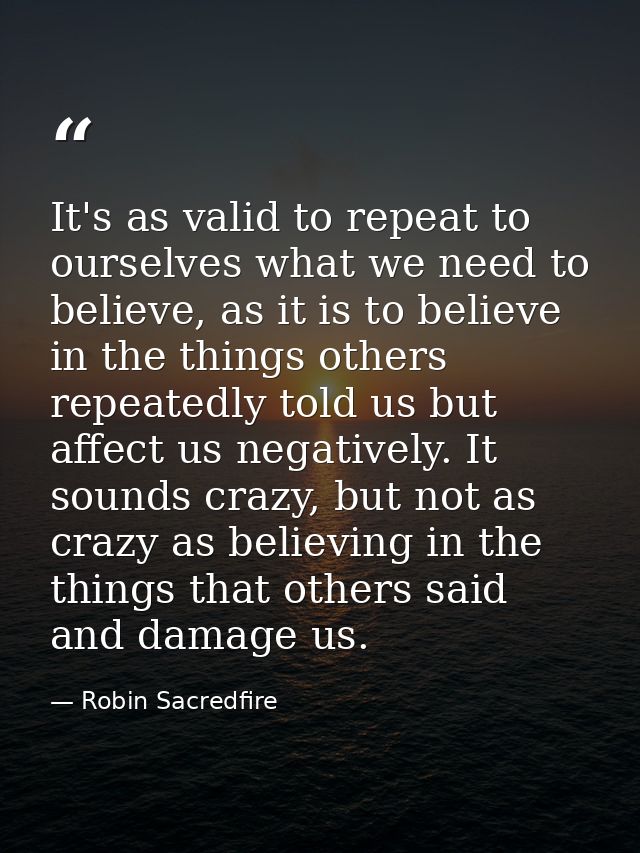 It's as valid to repeat to ourselves what we need to believe, as it is to believe in the things others repeatedly told u — Robin Sacredfire