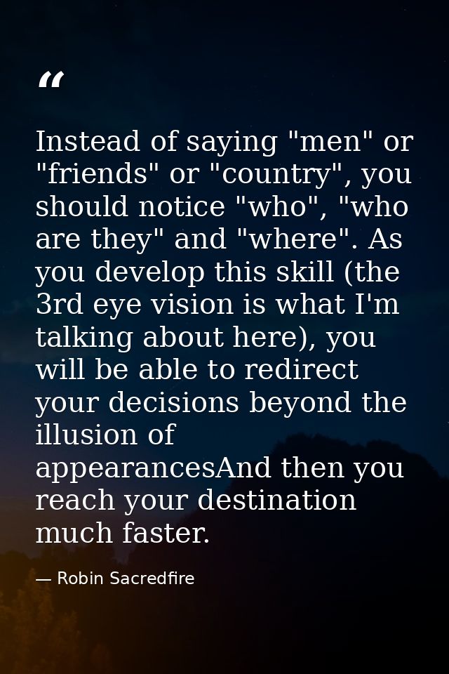 Instead of saying "men" or "friends" or "country", you should notice "who", "who are they" and "where". As you develop t — Robin Sacredfire
