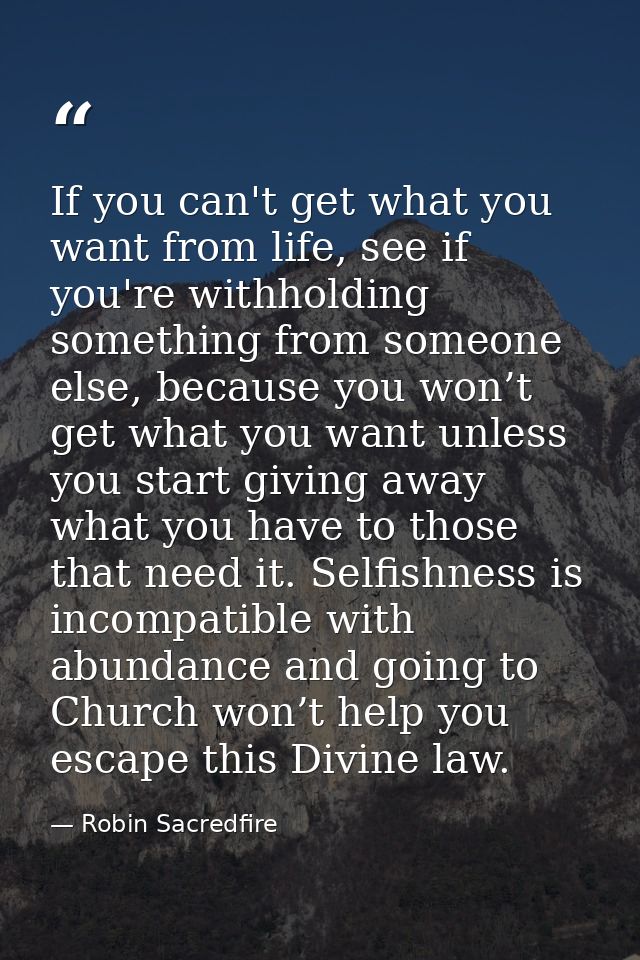 If you can't get what you want from life, see if you're withholding something from someone else, because you won’t get w — Robin Sacredfire