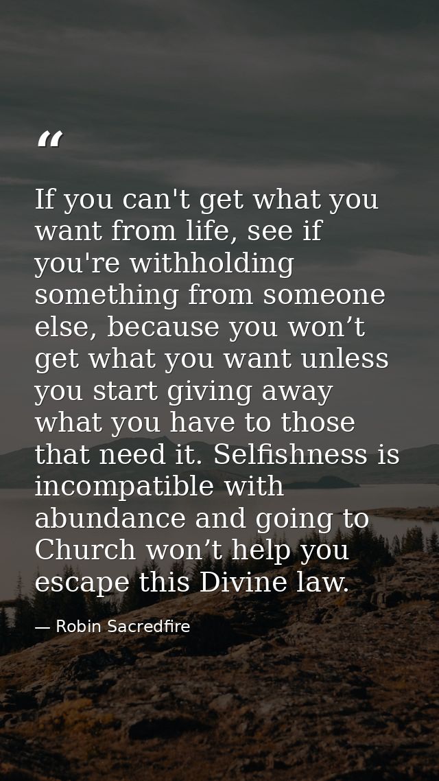 If you can't get what you want from life, see if you're withholding something from someone else, because you won’t get w — Robin Sacredfire