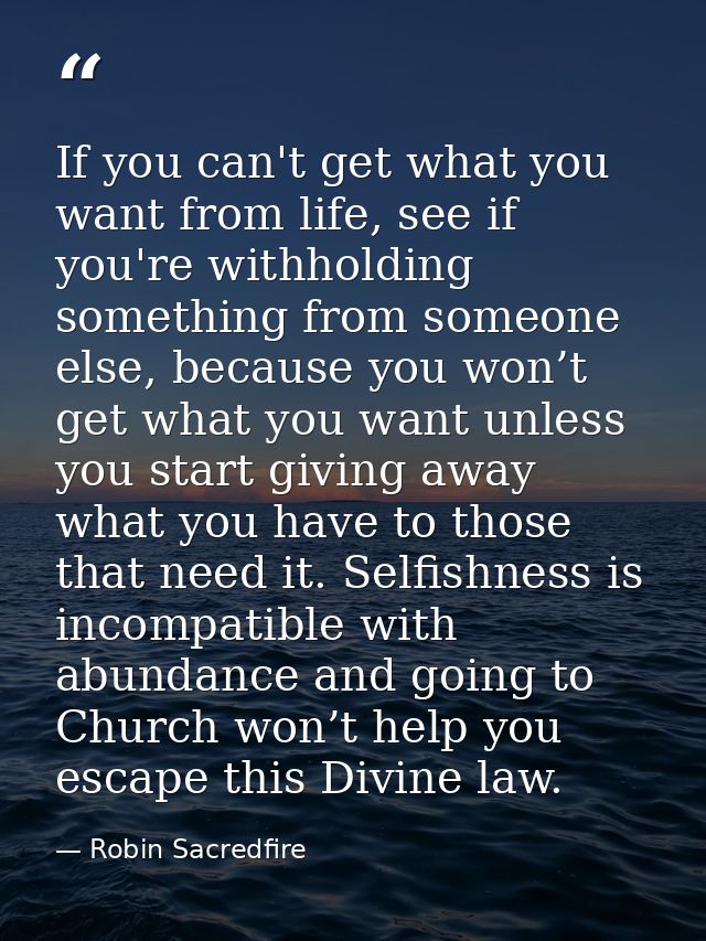 If you can't get what you want from life, see if you're withholding something from someone else, because you won’t get w — Robin Sacredfire