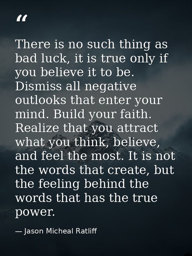 There is no such thing as bad luck, it is true only if you believe it to be. Dismiss all negative outlooks that enter yo — Jason Micheal Ratliff