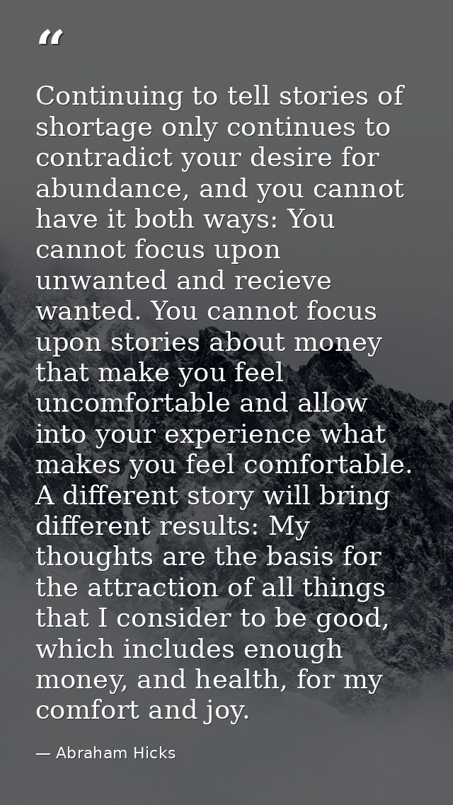 Continuing to tell stories of shortage only continues to contradict your desire for abundance, and you cannot have it bo — Abraham Hicks