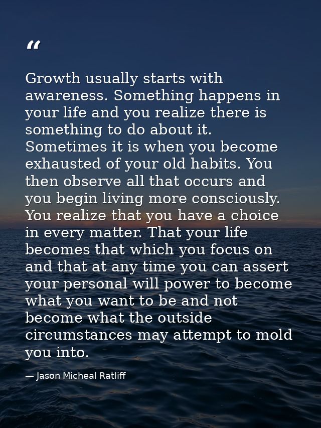 Growth usually starts with awareness. Something happens in your life and you realize there is something to do about it.  — Jason Micheal Ratliff