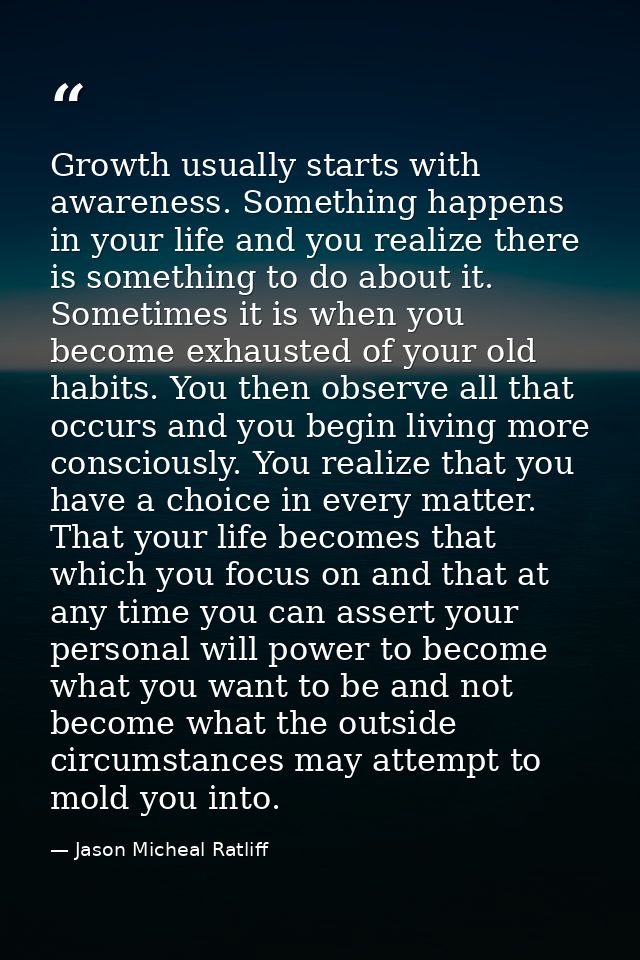 Growth usually starts with awareness. Something happens in your life and you realize there is something to do about it.  — Jason Micheal Ratliff