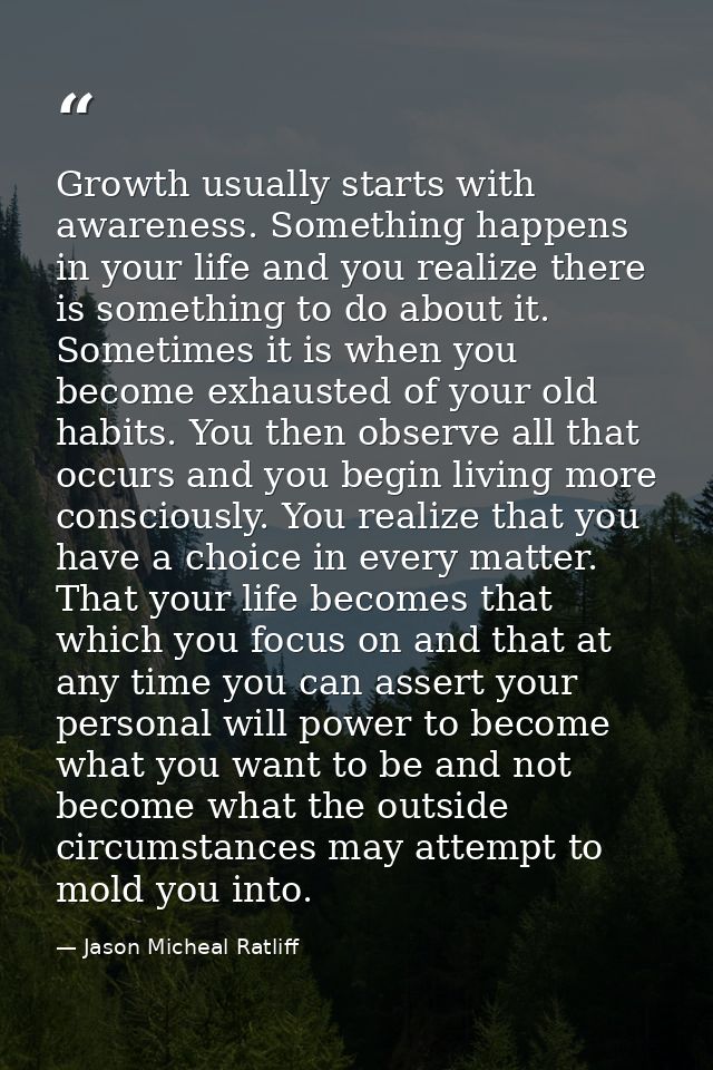 Growth usually starts with awareness. Something happens in your life and you realize there is something to do about it.  — Jason Micheal Ratliff