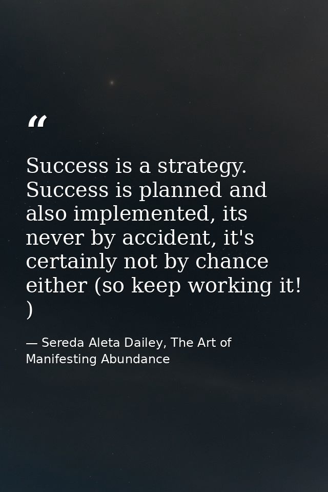 Success is a strategy. Success is planned and also implemented, its never by accident, it's certainly not by chance eith — Sereda Aleta Dailey, The Art of Manifesting Abundance
