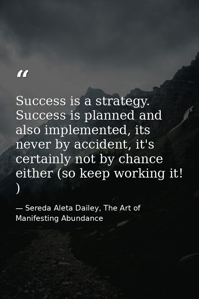 Success is a strategy. Success is planned and also implemented, its never by accident, it's certainly not by chance eith — Sereda Aleta Dailey, The Art of Manifesting Abundance