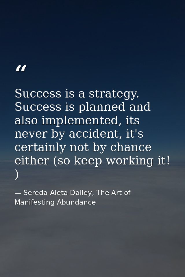 Success is a strategy. Success is planned and also implemented, its never by accident, it's certainly not by chance eith — Sereda Aleta Dailey, The Art of Manifesting Abundance