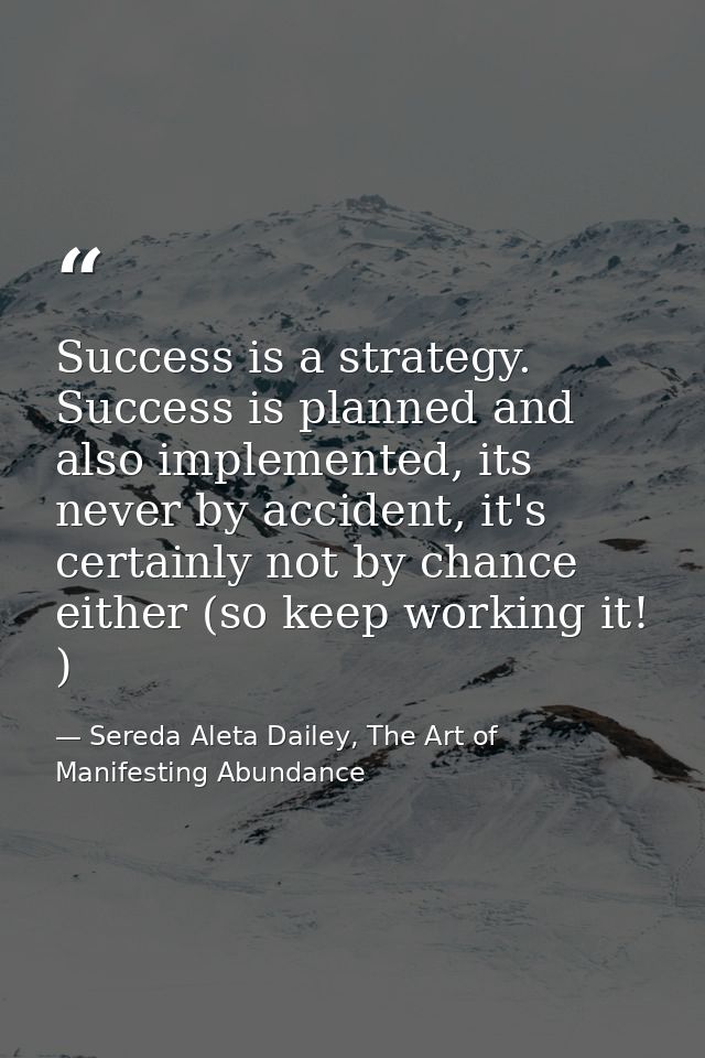 Success is a strategy. Success is planned and also implemented, its never by accident, it's certainly not by chance eith — Sereda Aleta Dailey, The Art of Manifesting Abundance