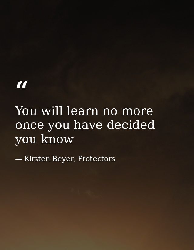 You will learn no more once you have decided you know — Kirsten Beyer, Protectors