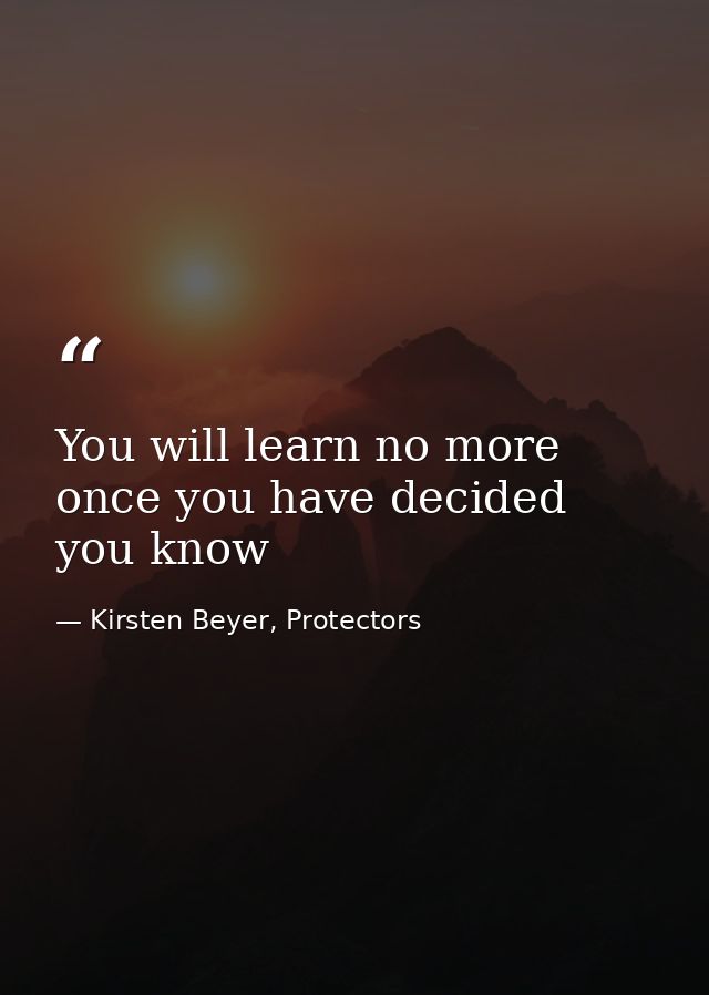 You will learn no more once you have decided you know — Kirsten Beyer, Protectors