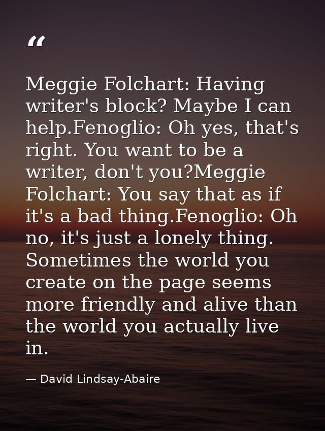 Meggie Folchart: Having writer's block? Maybe I can help.Fenoglio: Oh yes, that's right. You want to be a writer, don't  — David Lindsay-Abaire