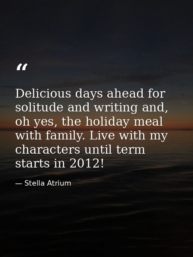 Delicious days ahead for solitude and writing and, oh yes, the holiday meal with family. Live with my characters until t — Stella Atrium