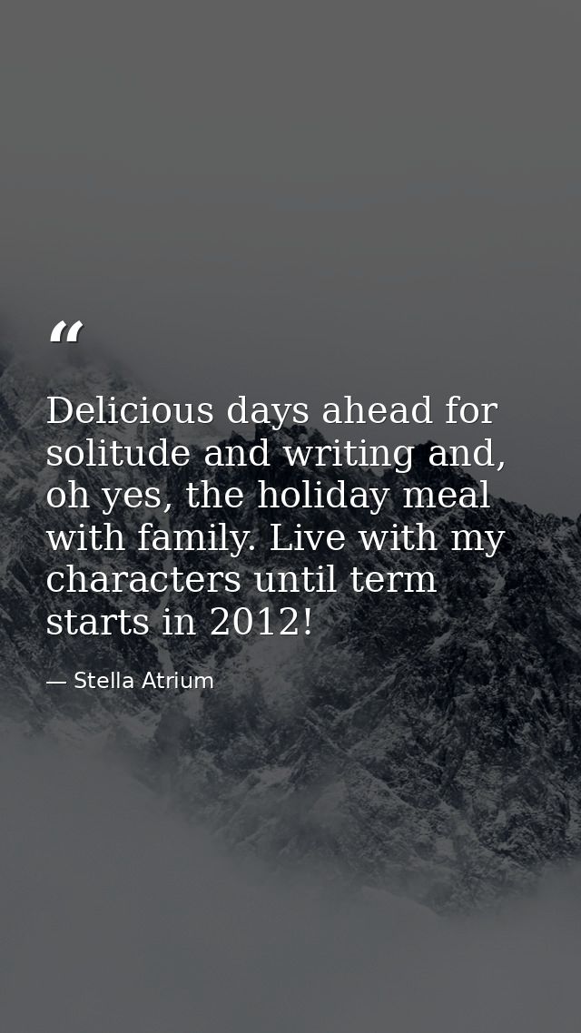 Delicious days ahead for solitude and writing and, oh yes, the holiday meal with family. Live with my characters until t — Stella Atrium