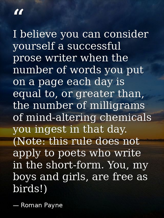 I believe you can consider yourself a successful prose writer when the number of words you put on a page each day is equ — Roman Payne