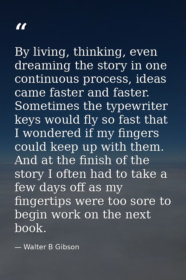 By living, thinking, even dreaming the story in one continuous process, ideas came faster and faster. Sometimes the type — Walter B Gibson