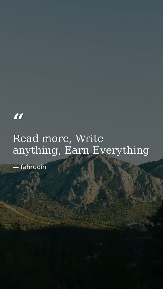 Read more, Write anything, Earn Everything — fahrudin