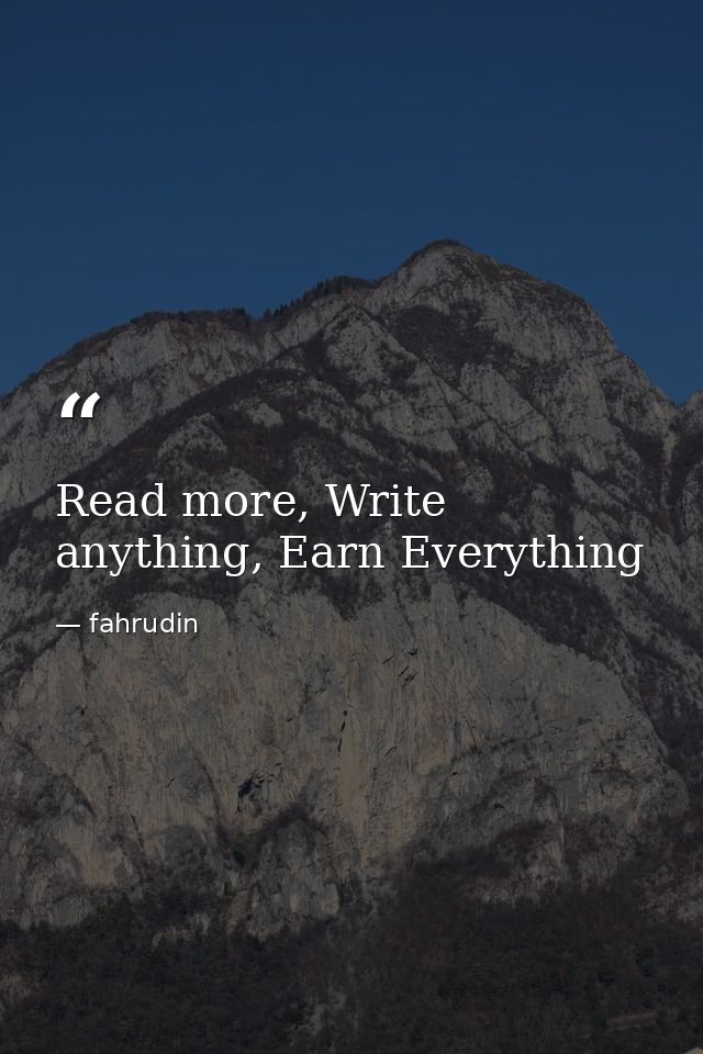 Read more, Write anything, Earn Everything — fahrudin