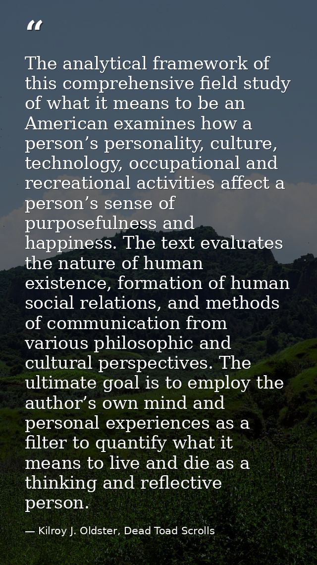 The analytical framework of this comprehensive field study of what it means to be an American examines how a person’s pe — Kilroy J. Oldster, Dead Toad Scrolls