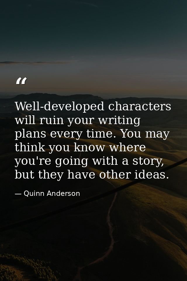 Well-developed characters will ruin your writing plans every time. You may think you know where you're going with a stor — Quinn Anderson